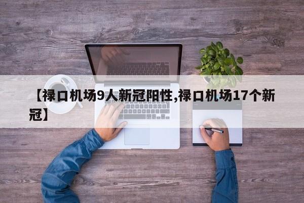 【禄口机场9人新冠阳性,禄口机场17个新冠】
